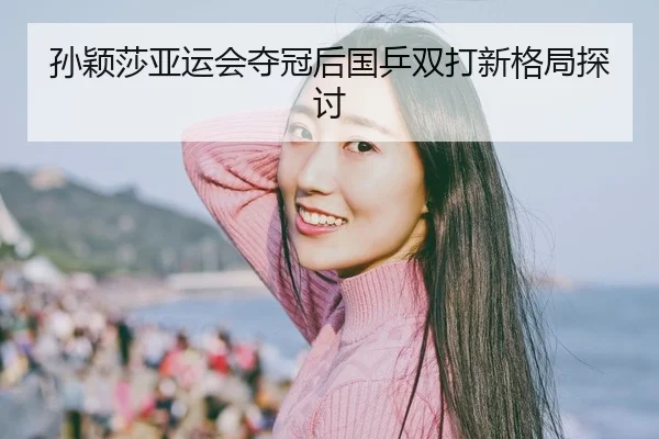 sun-ying-sha-ya-yun-hui-duo-guan-hou-guo-ping-shuang-da-xin-ge-ju-tan-tao-2-214.jpg